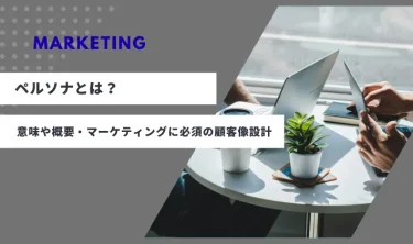 ペルソナとは？意味や概要・マーケティングに必須の顧客像設計を解説