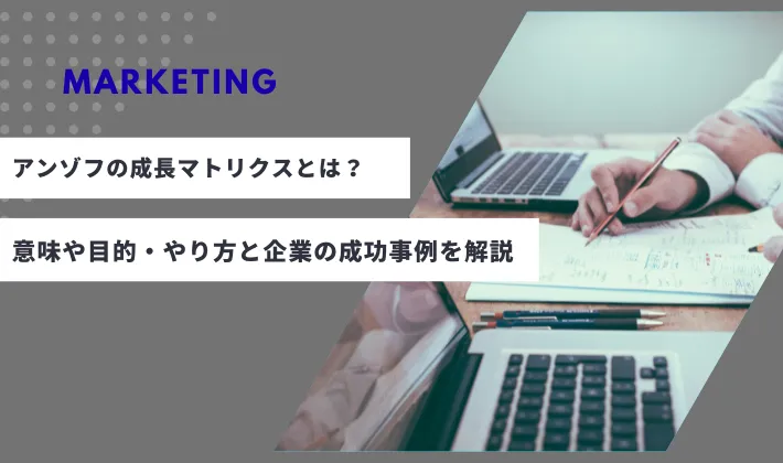 アンゾフの成長マトリクスとは？意味や目的・やり方と企業の成功事例を解説