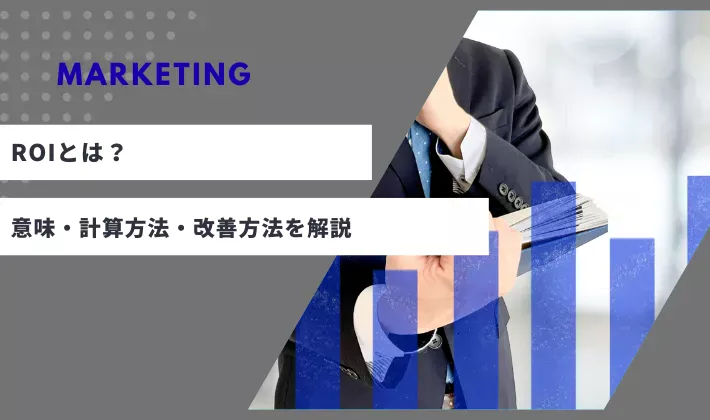 ROIとは？マーケティングでの意味・計算方法・改善方法をわかりやすく解説